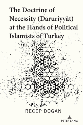 The Doctrine of Necessity ( aruriyy t) at the Hands of Political Islamists of Turkey - Dogan, Recep