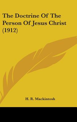 The Doctrine Of The Person Of Jesus Christ (1912) - Mackintosh, H R