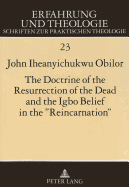 The Doctrine of the Resurrection of the Dead and the Igbo Belief in the Reincarnation?: A Systematico-Theological Study