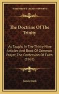 The Doctrine of the Trinity: As Taught in the Thirty-Nine Articles and Book of Common Prayer, the Confession of Faith (1861)