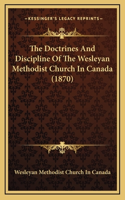 The Doctrines and Discipline of the Wesleyan Methodist Church in Canada (1870) - Wesleyan Methodist Church in Canada