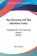 The Doctrines Of The Salvation Army: Prepared For The Training Homes (1891)
