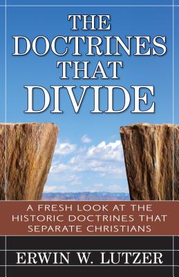 The Doctrines That Divide: A Fresh Look at the Historical Doctrines That Separate Christians - Lutzer, Erwin, Dr.