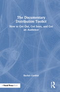 The Documentary Distribution Toolkit: How to Get Out, Get Seen, and Get an Audience