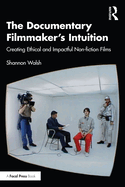 The Documentary Filmmaker's Intuition: Creating Ethical and Impactful Non-fiction Films