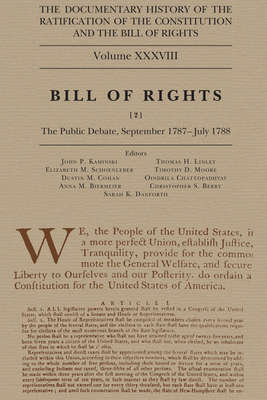 The Documentary History of the Ratification of the Constitution and the Bill of Rights, Volume 38: Bill of Rights, No. 2, the Public Debate, September 1787-May 1788 Volume 38 - Kaminski, John P (Editor), and Linley, Thomas H (Editor), and Schoenleber, Elizabeth M (Editor)