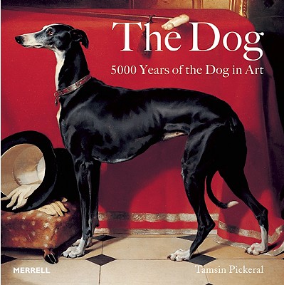 The Dog: 5000 Years of the Dog in Art - Pickeral, Tamsin