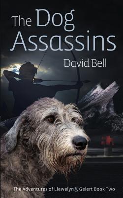 The Dog Assassins: The Adventures of Llewelyn and Gelert Book Two - Bell, David