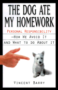 The Dog Ate My Homework: Personal Responsibility--How We Avoid It and What to Do about It