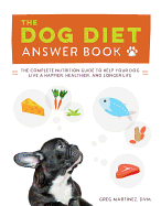 The Dog Diet Answer Book: The Complete Nutrition Guide to Help Your Dog Live a Happier, Healthier, and Longer Life