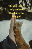 The dog is the only animal that has seen his God: Notebook with a nice dog quote cover - 124 pages - 6x9. Please read describtion