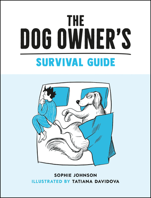 The Dog Owner's Survival Guide: Hilarious Advice for Understanding the Pups and Downs of Life with Your Furry Four-Legged Friend - Johnson, Sophie