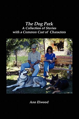 The Dog Park: A Collection of Stories with a Common Cast of Characters - Elwood, Ann