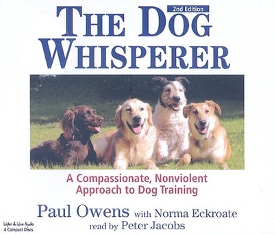 The Dog Whisperer: A Compassionate, Nonviolent Approach to Dog Training - Owens, Paul, and Jacobs, Peter (Read by), and Eckroate, Norma