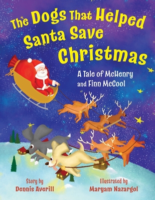 The Dogs That Helped Santa Save Christmas: A Tale of McHenry and Finn McCool - Averill, Dennis