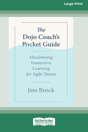 The Dojo Coach's Pocket Guide: Maximizing Immersive Learning for Agile Teams (16pt Large Print Format)