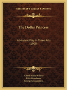 The Dollar Princess: A Musical Play in Three Acts (1909)