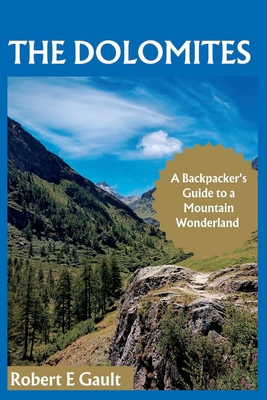 The Dolomites: A Backpacker's Guide to a Mountain Wonderland - Gault, Robert E