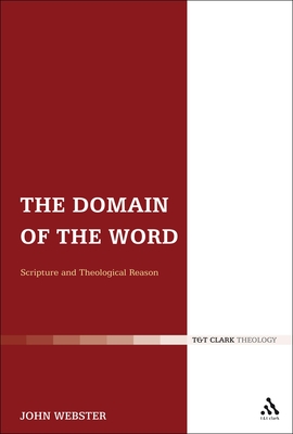 The Domain of the Word: Scripture and Theological Reason - Webster, John, Professor