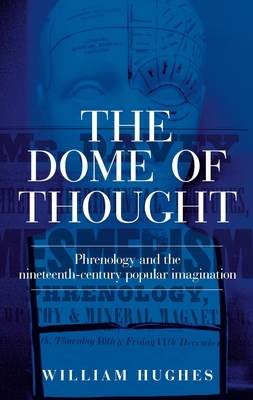 The Dome of Thought: Phrenology and the Nineteenth-Century Popular Imagination - Hughes, William