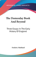 The Domesday Book And Beyond: Three Essays In The Early History Of England