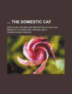... the Domestic Cat; Bird Killer, Mouser and Destroyer of Wild Life; Means of Utilizing and Controlling It