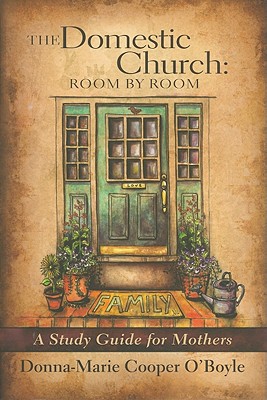 The Domestic Church: Room by Room: A Study Guide for Catholic Mothers - O' Boyle, Donna-Marie Cooper