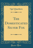 The Domesticated Silver Fox (Classic Reprint)