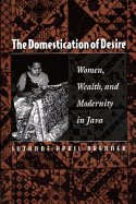 The Domestication of Desire: Women, Wealth, and Modernity in Java