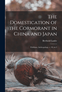 The Domestication of the Cormorant in China and Japan: Fieldiana, Anthropology, V. 18, No.3