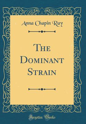 The Dominant Strain (Classic Reprint) - Ray, Anna Chapin