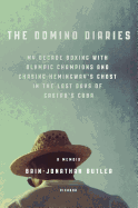 The Domino Diaries: My Decade Boxing with Olympic Champions and Chasing Hemingway's Ghost in the Last Days of Castro's Cuba