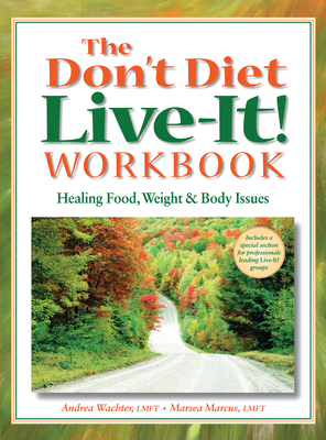 The Don't Diet, Live-It! Workbook: Healing Food, Weight and Body Issues - Wachter, Andrea, Lmft, and Marcus, Marsea