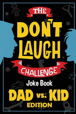 The Don't Laugh Challenge - Dad vs. Kid Edition: The Ultimate Showdown Between Dads and Kids - A Joke Book for Father's Day, Birthdays, Christmas and More - Billy Boy