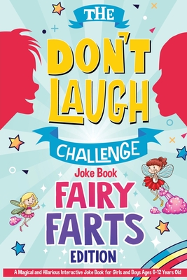 The Don't Laugh Challenge - Fairy Farts Edition: A Magical and Hilarious Interactive Joke Book for Girls and Boys Ages 6-12 Years Old: A Magical and Hilarious Interactive Joke Book for Girls and Boys Ages 6-12 Years Old - Billy Boy