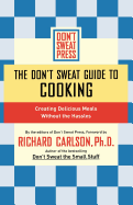 The Don't Sweat Guide to Cooking: Creating Delicious Meals Without the Hassles