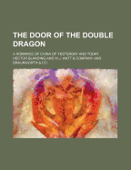 The Door of the Double Dragon: A Romance of China of Yesterday and Today