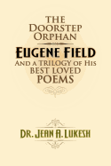 The Doorstep Orphan: Eugene Field and a Trilogy of His Best-Loved Poems