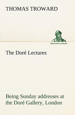 The Dor Lectures being Sunday addresses at the Dor Gallery, London, given in connection with the Higher Thought Centre - Troward, T (Thomas)