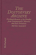 The Dostoevsky Archive: Firsthand Accounts of the Novelist from Contemporaries' Memoirs and Rare Periodicals, Most Translated Into English for the First Time, with Detailed Lifetime Chronology and Annotated Bibliography