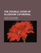 The Double Choir of Glasgow Cathedral: A Study of Rib Vaulting