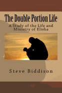 The Double Portion Life: A Study of the Life and Ministry of Elisha - Biddison, Steve