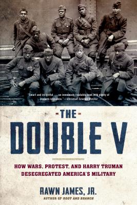 The Double V: How Wars, Protest, and Harry Truman Desegregated America's Military - James Jr, Rawn