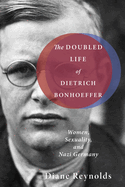 The Doubled Life of Dietrich Bonhoeffer: Women, Sexuality, and Nazi Germany