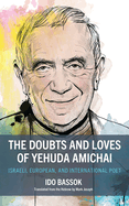 The Doubts and Loves of Yehuda Amichai: Israeli, European, and International Poet