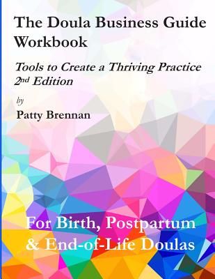 The Doula Business Guide Workbook: Tools to Create a Thriving Practice, 2nd Edition - Brennan, Patty