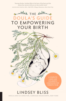 The Doula's Guide to Empowering Your Birth: A Complete Labor and Childbirth Companion for Parents to Be - Bliss, Lindsey