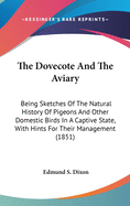 The Dovecote And The Aviary: Being Sketches Of The Natural History Of Pigeons And Other Domestic Birds In A Captive State, With Hints For Their Management (1851)