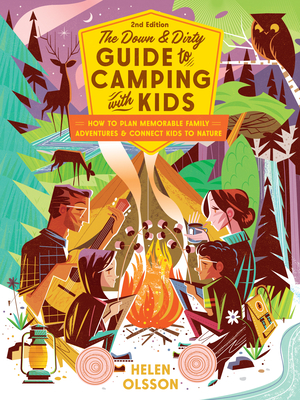 The Down and Dirty Guide to Camping with Kids: How to Plan Memorable Family Adventures & Connect Kids to Nature - Olsson, Helen