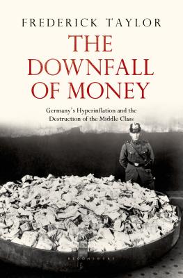 The Downfall of Money: Germany's Hyperinflation and the Destruction of the Middle Class - Taylor, Frederick